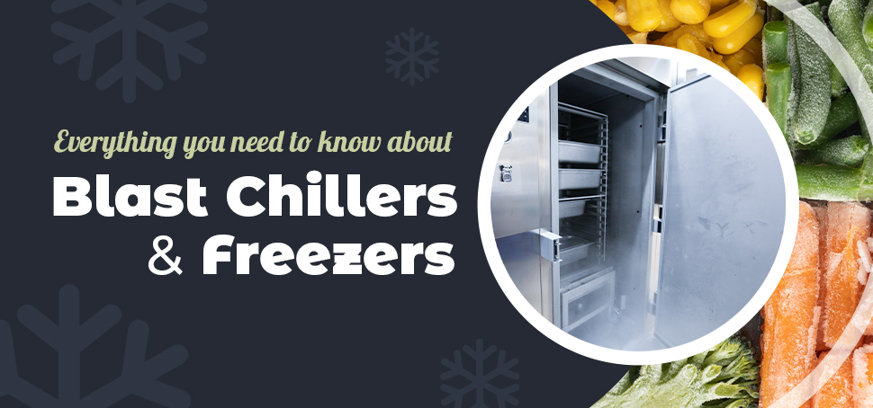 Everything You Need To Know About Blast Chillers And Freezers
