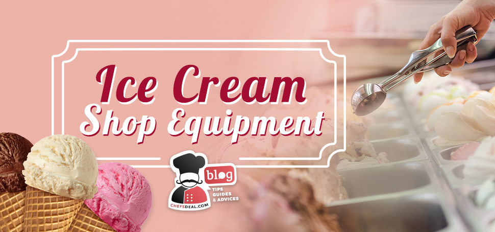Ice Cream Shop Equipment - Chef's Deal