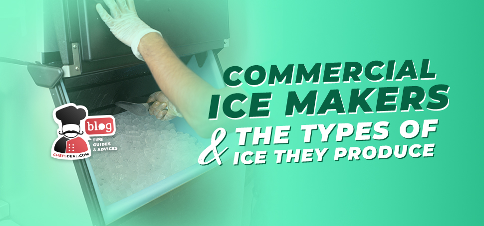 Ice Machines & Types of Ice They Produce - Chef's Deal