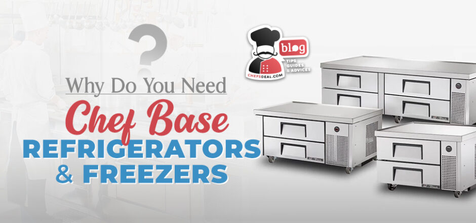 Why Do You Need Chef Base Refrigerators and Freezers - Chef's Deal