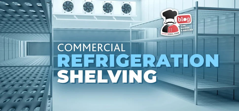 Commercial Refrigeration Shelving - Chef's Deal
