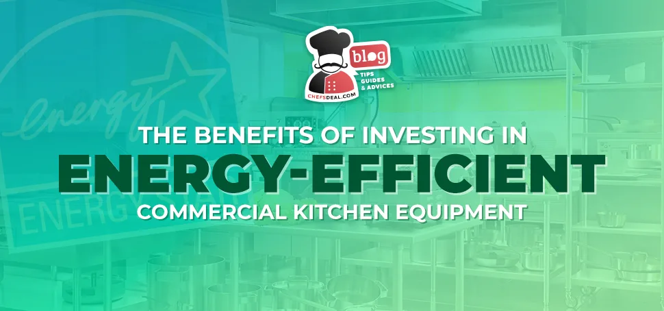 Benefits of Investing in Energy-Efficient Commercial Kitchen Equipment