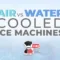 Air-cooled vs. Water-cooled Ice Machines