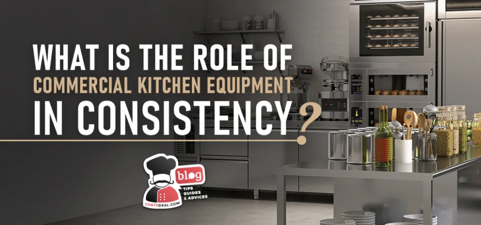 Role of Commercial Kitchen Equipment in Consistency