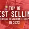 Top 10 Best-Selling Commercial Kitchen Equipment in 2023